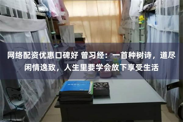 网络配资优惠口碑好 曾习经：一首种树诗，道尽闲情逸致，人生里要学会放下享受生活