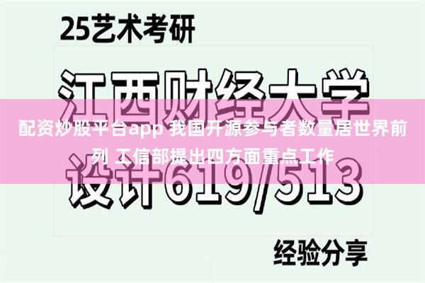 配资炒股平台app 我国开源参与者数量居世界前列 工信部提出四方面重点工作