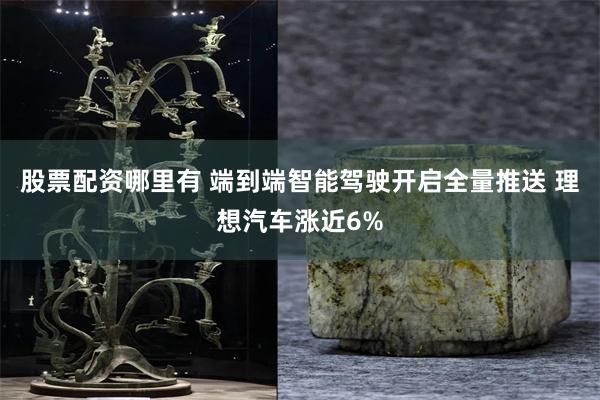 股票配资哪里有 端到端智能驾驶开启全量推送 理想汽车涨近6%