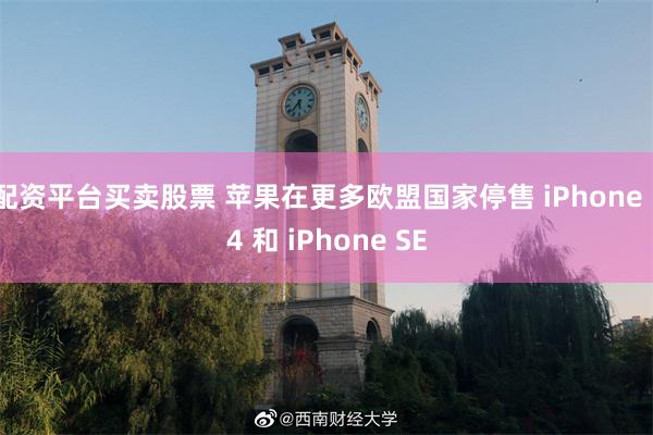 配资平台买卖股票 苹果在更多欧盟国家停售 iPhone 14 和 iPhone SE